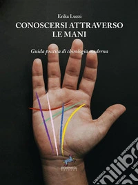 Conoscersi attraverso le maniGuida pratica di chirologia moderna. E-book. Formato EPUB ebook