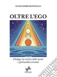 Oltre l'EgoDialogo tra scienze della mente e spiritualità orientale. E-book. Formato EPUB ebook