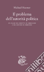 Il problema dell'autorità politica: Un esame del diritto di obbligare e del dovere di obbedire. E-book. Formato EPUB ebook