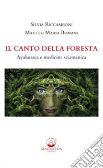 Il Canto della ForestaAyahuasca e medicina sciamanica. E-book. Formato EPUB ebook di Silvia Riccamboni