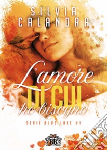 L'amore di cui ho bisogno. E-book. Formato EPUB ebook di Silvia Calandra