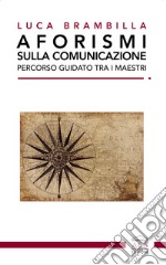 Aforismi sulla comunicazione: Percorso guidato tra i maestri. E-book. Formato PDF ebook