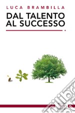 Dal talento al successo. E-book. Formato PDF ebook