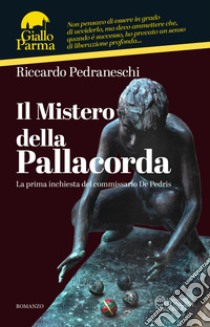 Il Mistero della Pallacorda: La prima inchiesta del commissario De Pedris. E-book. Formato EPUB ebook di Riccardo Pedraneschi