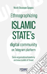 Ethnographizing Islamic State's digital community on Telegram platform: Socio-organizational anatomy and new models of threat. E-book. Formato PDF ebook