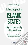 Ethnographizing Islamic State's digital community on Telegram platform: Socio-organizational anatomy and new models of threat. E-book. Formato PDF ebook