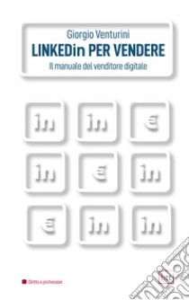 Linkedin per vendere: Il manuale del venditore digitale. E-book. Formato PDF ebook di Giorgio Venturini