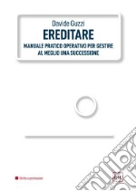 Ereditare: Manuale pratico operativo per gestire al meglio una successione. E-book. Formato PDF ebook