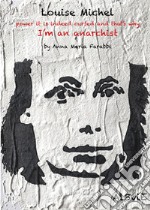 Louise Michel, power it is indeed cursed and that's why I'm an anarchist. E-book. Formato EPUB