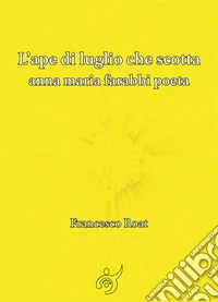 L'ape di luglio che scottaanna maria farabbi poeta. E-book. Formato EPUB ebook