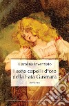 I sette capelli d’oro della Fata Gusmara. E-book. Formato EPUB ebook di Carolina Invernizio
