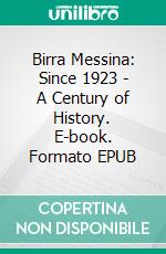 Birra Messina: Since 1923 - A Century of History. E-book. Formato EPUB ebook