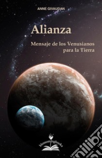 AlianzaMensaje de lo Venusianos para la Tierra. E-book. Formato PDF ebook di Anne Givaudan