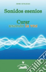 Sonidos eseniosCurar usando la voz. E-book. Formato PDF ebook