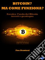 Bitcoin? Ma come funziona?Cavalca l’onda dei Bitcoin, Investi e Guadagna. E-book. Formato PDF