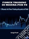 Forex Trading su misura per teIl Manuale del Forex Trading alla portata di Tutti. E-book. Formato PDF ebook