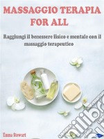 Massaggio terapia for allRaggiungi il Benessere Fisico e Mentale con il Massaggio Terapeutico. E-book. Formato PDF ebook