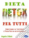 Dieta Detox Per TuttiDisintossica il Tuo Corpo e Perdi Peso in modo Naturale. E-book. Formato PDF ebook