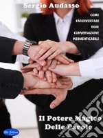 Il Potere Magico Delle ParoleCome Far Diventare Ogni Conversazione Indimenticabile. E-book. Formato PDF