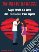 No Bravi RagazziScopri Perché alle Donne Non Interessano i Bravi Ragazzi. E-book. Formato PDF ebook