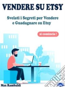 Vendere su EtsySvelati i Segreti per Vendere e Guadagnare su Etsy. E-book. Formato PDF ebook di Max Rambaldi