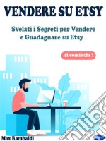 Vendere su EtsySvelati i Segreti per Vendere e Guadagnare su Etsy. E-book. Formato PDF ebook