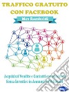 Traffico Gratuito con FacebookAcquisisci Vendite e Contatti con Facebook senza Investire in Annunci Pubblicitari. E-book. Formato PDF ebook di Max Rambaldi