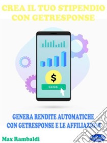 Crea il Tuo Stipendio con GetresponseGenera Rendite Automatiche con GetResponse e le Affiliazioni. E-book. Formato PDF ebook di Max Rambaldi