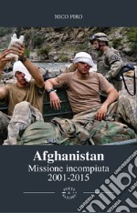 Afghanistan Missione Incompiuta 2001-2015Viaggio attraverso la guerra in Afghanistan. E-book. Formato PDF ebook