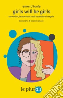 Girls will be girls: Travestirsi, interpretare ruoli e cambiare le regole. E-book. Formato EPUB ebook di Emer O'Toole