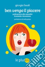 Ben venga il piacere: Guida pratica alla sessualità femminile e femminista. E-book. Formato EPUB ebook