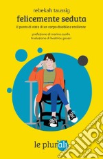 Felicemente seduta: il punto di vista di un corpo disabile e resiliente. E-book. Formato EPUB