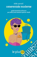 Cenerentole moderne: Guida femminista all'amore per zitelle, (non) mamme e partner ribelli. E-book. Formato EPUB ebook