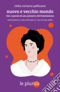 Nuovo e vecchio mondo: Vita e parole di una pioniera del femminismo. E-book. Formato EPUB ebook di Clelia Romano Pellicano