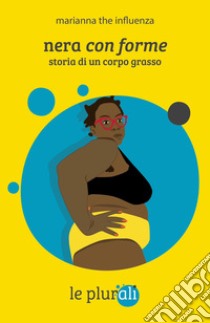 Nera con forme: Storia di un corpo grasso. E-book. Formato EPUB ebook di Marianna The Influenza