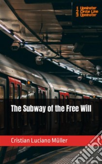 The Subway of the Free Will. E-book. Formato EPUB ebook di Cristian Luciano Müller