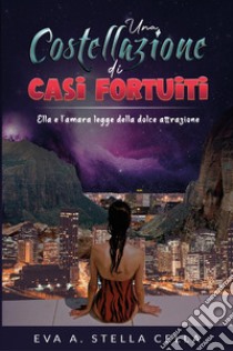 Una costellazione di casi fortuitiElla e l’amara legge della dolce attrazione. E-book. Formato EPUB ebook di Cella Eva A. Stella