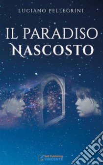 Il Paradiso nascosto. E-book. Formato EPUB ebook di Luciano Pellegrini