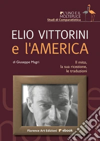 Elio Vittorini e l'AmericaIl mito, la sua ricezione, le traduzioni. E-book. Formato EPUB ebook