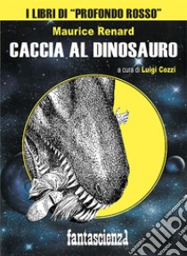 Caccia al dinosauro. E-book. Formato EPUB ebook di Renard Maurice; Cozzi L. (cur.)