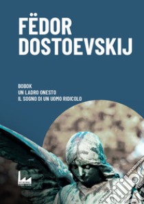 Bobok – Un ladro onesto – Il sogno di un uomo ridicolo. E-book. Formato EPUB ebook di Fëdor Dostoevskij