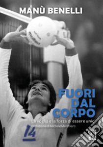 Fuori dal CorpoLa voglia e la forza di essere unici. E-book. Formato EPUB ebook di Manù Benelli