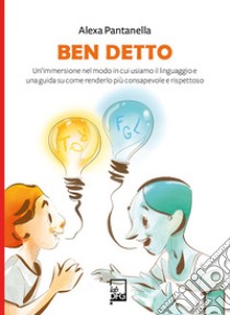 Ben DettoUn’immersione nel modo in cui usiamo il linguaggio e una guida su come renderlo più consapevole e rispettoso. E-book. Formato EPUB ebook di Alexa  Pantanella