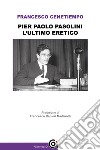 Pier Paolo Pasolini. L&apos;ultimo eretico. E-book. Formato EPUB ebook