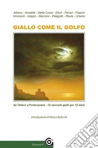 Giallo come il Golfoda Tellaro a Portovenere - 12 racconti gialli x 12 mesi. E-book. Formato EPUB ebook