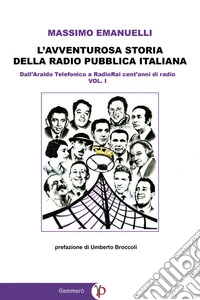 L'avventurosa storia della radio pubblica italianaDall'Araldo Telefonico a RadioRai cent'anni di radio. E-book. Formato EPUB ebook