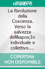 La Rivoluzione della Coscienza. Verso la salvezza dell'Io individuale e collettivo. E-book. Formato EPUB ebook di Mauro Scardovelli