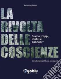 La rivolta delle Coscienze. Siamo troppi, inutili e dannosi?. E-book. Formato EPUB ebook di Antonino Galloni