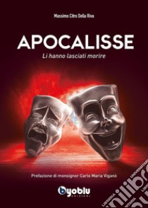 Apocalisse. Li hanno lasciati morire. E-book. Formato EPUB ebook di Massimo Citro Della Riva