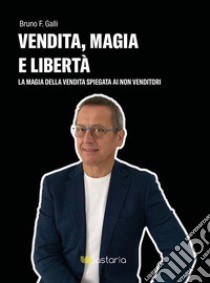 Vendita, magia e libertà. E-book. Formato EPUB ebook di Bruno F. Galli